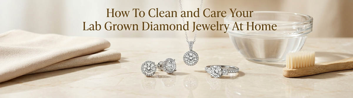How To Clean and Care Your Lab Grown Diamond Jewelry At Home